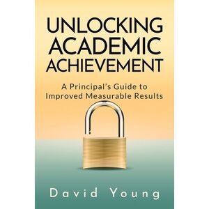 Unlocking Academic Achievement: A Principal's Guide To Improved Measurable Resul
